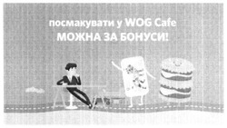 Заявка на торговельну марку № m201603948: посмакувати у wog cafe можна за бонуси