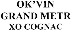 Заявка на торговельну марку № m201316114: ok'vin; okvin; grand metr; xo cognac