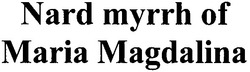 Заявка на торговельну марку № m200901996: nard myrrh of maria magdalina