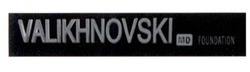 Свідоцтво торговельну марку № 226668 (заявка m201517230): valikhnovski; md; foundation