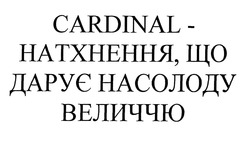 Свідоцтво торговельну марку № 300236 (заявка m201913080): cardinal-натхнення, що дарує насолоду величчю