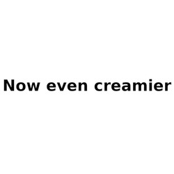 Заявка на торговельну марку № m202519051: now even creamier