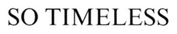 Заявка на торговельну марку № m202506677: so timeless