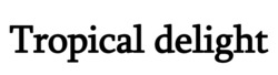 Заявка на торговельну марку № m202507909: tropical delight