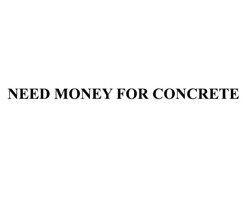 Заявка на торговельну марку № m202521190: need money for concrete