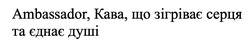 Заявка на торговельну марку № m202522658: ambassador, кава, що зігріває серця та єднає душі