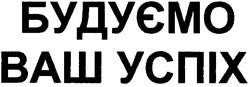 Свідоцтво торговельну марку № 114166 (заявка m200711914): будуємо ваш успіх