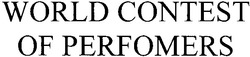 Свідоцтво торговельну марку № 91510 (заявка m200620113): world contest of perfomers