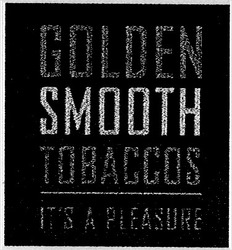 Свідоцтво торговельну марку № 40932 (заявка 2002065245): golden; smooth; tobaccos; it's a pleasure