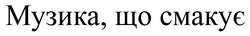Заявка на торговельну марку № m202520871: музика, що смакує