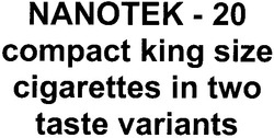 Свідоцтво торговельну марку № 103318 (заявка m200712067): nanotek-20; compact king size cigarettes in two taste variants