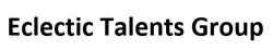 Заявка на торговельну марку № m202608578: eclectic talents group
