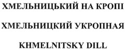 Заявка на торговельну марку № m201714830: хмельницький на кропі; хмельницкий укропная; khmelnitsky dill