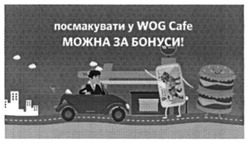 Заявка на торговельну марку № m201524533: посмакувати у wog-cafe можна за бонуси!