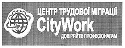 Заявка на торговельну марку № m201810578: citywork; city work; центр трудової міграції; довіряйте професіоналам
