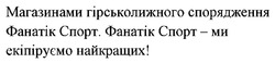 Заявка на торговельну марку № m202521408: фанатік спорт - ми екіпіруємо найкращих; магазинами гірськолижного спорядження фанатік спорт