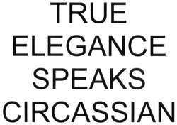 Заявка на торговельну марку № m201827901: true elegance speaks circassian