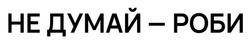 Заявка на торговельну марку № m202514418: не думай - роби