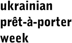 Свідоцтво торговельну марку № 83590 (заявка m200601213): ukrainian pret-a-porter week