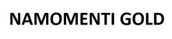 Заявка на торговельну марку № m202507443: namomenti gold