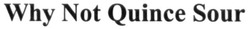 Заявка на торговельну марку № m201812172: why not quince sour