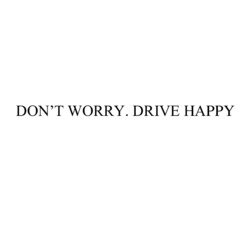 Заявка на торговельну марку № m202203759: dont; don't worry, drive happy