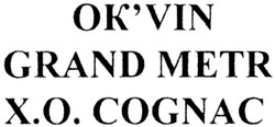 Заявка на торговельну марку № m201320589: okvin; ok'vin; grand metr; x.o. cognac; xo; х.о.; хо
